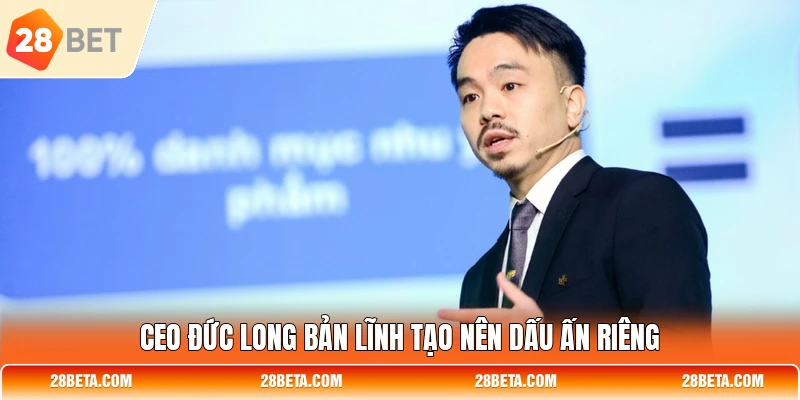 CEO Đức Long bản lĩnh tạo nên dấu ấn riêng