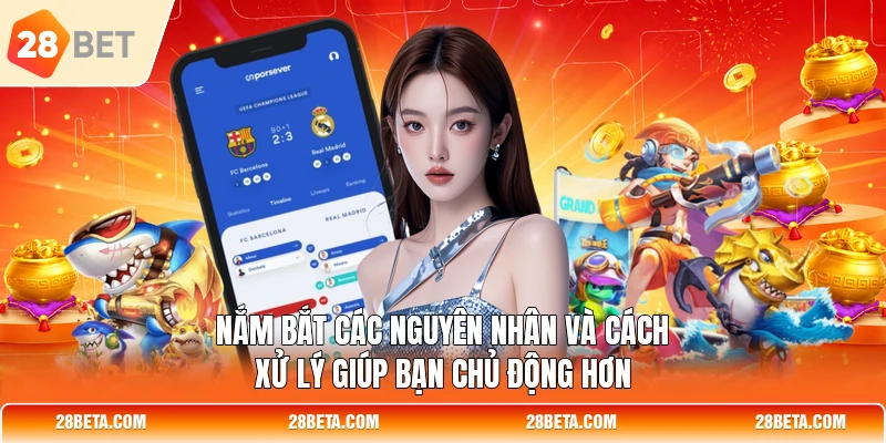 Nắm bắt các nguyên nhân và cách xử lý giúp bạn chủ động hơn