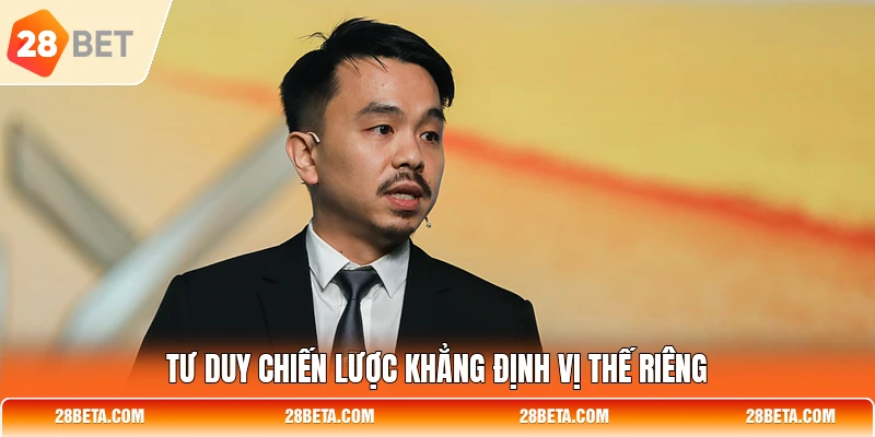 Tư duy chiến lược khẳng định vị thế riêng